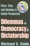 Dilemmas of Democracy & Dictatorship: Place, Time, and Ideology in Global Perspective - Michael Radu