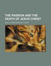 The Passion and the Death of Jesus Christ - Alphonsus Maria de Liguori