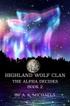 Highland Wolf Clan, Book 2, The Alpha Decides - A K Michaels, Missy Borucki, Sassy Queens of Design