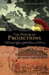 The Power of Projections: How Maps Reflect Global Politics and History - Arthur Jay Klinghoffer