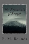 The Essentials of Prayer - Edward M Bounds