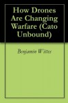 How Drones Are Changing Warfare (Cato Unbound) - Benjamin Wittes, Daniel Goure, David Cortright, Tom Barry, Jason Kuznicki