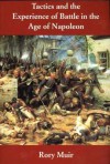 Tactics and the Experience of Battle in the Age of Napoleon - Rory Muir