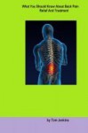 What You Should Know About Back Pain Relief And Treatment - Tom Jenkins