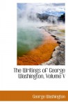 The Writings of George Washington, Volume V - George Washington