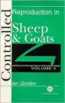 Controlled Reproduction in Farm Animals Series: Volume 2: Controlled Reproduction in Sheep and Goats - Ian Gordon