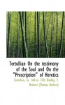 On the Testimony of the Soul and on the "Prescription" of Heretics - Tertullian