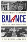 Balance: The Economics of Great Powers from Ancient Rome to Modern America - Glenn Hubbard, Tim Kane