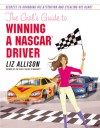 The Girl's Guide to Winning a NASCAR(R) Driver: Secrets to Grabbing His Attention and Stealing His Heart - Liz Allison