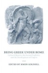Being Greek Under Rome: Cultural Identity, the Second Sophistic and the Development of Empire - Simon Goldhill