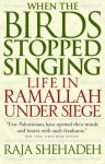 When the Birds Stopped Singing: Life in Ramallah Under Siege - Raja Shehadeh