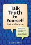 Talk Truth to Yourself: Biblical Affirmations for How to live by God's promises instead of believing the lies we tell ourselves (Better Life Tools) - Brian Williams, Williams Jr., Dale, Phil Moffit, Judith Roque