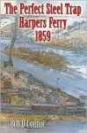 The Perfect Steel Trap: Harpers Ferry 1859 - Bob O'Connor