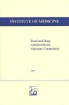 Food and Drug Administration Advisory Committees - Committee to Study the Use of Advisory C, Institute of Medicine, Richard A. Rettig, Richard A. Merrill, Committee to Study the Use of Advisory C