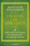 Ein Kurs im Abnehmen: 21 spirituelle Lektionen zur Lösung aller Gewichtsprobleme (German Edition) - Marianne Williamson, Susanne Gerold