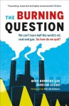 The Burning Question: We Can't Burn Half the World's Oil, Coal, and Gas. So How Do We Quit? - Mike Berners-Lee, Duncan Clark, Bill McKibben