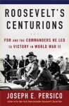 Roosevelt's Centurions: FDR and the Commanders He Led to Victory in World War II - Joseph E. Persico