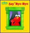 Say Bye-Bye (Toddler Books) - Norman Gorbaty, Anna Ross, Sesame Street