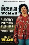 An Unreasonable Woman: A True Story of Shrimpers, Politicos, Polluters, and the Fight for Seadrift, Texas - Diane Wilson