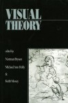 Visual Theory; Painting and Interpretation - Norman Bryson, Michael Ann Holly, Keith P. F. Moxey