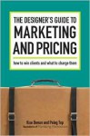 The Designer's Guide To Marketing And Pricing: How To Win Clients And What To Charge Them - Ilise Benun