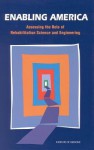 Enabling America: Assessing the Role of Rehabilitation Science and Engineering - Edward N. Brandt Jr., Institute of Medicine, Committee on Assessing Rehabilitation Sc