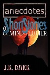 Anecdotes, Short Stories & Mind Clutter - J.K. Dark