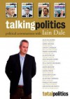 Talking Politics: Political Converations with Iain Dale - Dale, Iain Dale