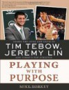 Playing with Purpose: Inside The Lives Of Tim Tebow, Jeremy Lin, And Today's Top Athletes - Mike Yorkey