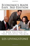 Economics Made Easy, 3rd Edition: A New Edition of This Helpful Primer - Les Livingstone