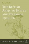 The British Army in Battle and Its Image 1914-18 - Stephen Badsey