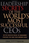 Leadership Secrets of the World's Most Successful CEOs: 100 Top Executives Reveal the Management Strategies That Made Their Companies Great - Eric Yaverbaum