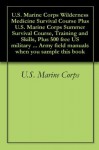 U.S. Marine Corps Wilderness Medicine Survival Course Plus U.S. Marine Corps Summer Survival Course, Training and Skills, Plus 500 free US military manuals ... Army field manuals when you sample this book - U.S. Department of Defense, U.S. Military, U.S. Government, Delene Kvasnicka, U.S. Marine Corps