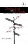 Choosing to Choose: A Practical Guide for Living a Christian Life - Tony Robbins