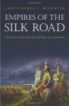Empires of the Silk Road: A History of Central Eurasia from the Bronze Age to the Present - Christopher I. Beckwith