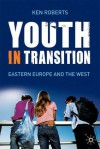 Youth in Transition: Eastern Europe and the West - Ken Roberts