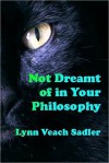 Not Dreamt of in Your Philosophy - Lynn Veach Sadler