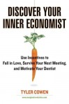 Discover Your Inner Economist: Use Incentives to Fall in Love, Survive Your Next Meeting, and Motivate Your Dentist - Tyler Cowen