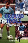 Crowd Idols: Manchester City Heroes 1966-2006 - David Clayton