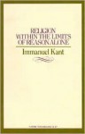 Religion within the Limits of Reason Alone - Immanuel Kant, Theodore M. Greene, Hoyt H. Hudson, John R. Silber