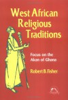 West African Religious Traditions: Focus On The Akan Of Ghana (Faith Meets Faith Series) - Robert B. Fisher