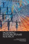 Facilitating Interdisciplinary Research - Committee on Facilitating Interdisciplinary Research, National Academy of Engineering, National Academy of Sciences, Institute of Medicine