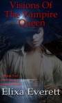 Visions of the Vampire Queen (The Vampire Queen Series) - Elixa Everett