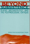 Beyond Subsistence: Plains Archaeology and the Postprocessual Critique - Philip Duke, Michael C. Wilson, Richard A. Krause, Alice Beck Kehoe, James Brooks, Larry J. Zimmerman, David W. Benn, Patricia J. O'Brian, Monica B. Weimer, Neil A. Mirau, Miranda Warburton, Melissa A. Connor, Ian Hodder, Mary K. Whelan