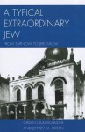 A Typical Extraordinary Jew: From Tarnow to Jerusalem - Calvin Goldscheider, Jeffrey M. Green