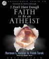 I Don't Have Enough Faith to be an Atheist (Audio) - Norman L. Geisler, Frank Turek, Kate Reading