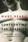 Confronting the Classics: Traditions, Adventures, and Innovations - Mary Beard