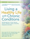 Living a Healthy Life with Chronic Conditions: Self-Management of Heart Disease, Fatigue, Arthritis, Worry, Diabetes, Frustration, Asthma, Pain, Emphysema, and Others - Kate Lorig, David Sobel, Halsted Holman, Diana Laurent