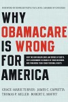 Why ObamaCare is Wrong for America: How the New Health Care Law Drives Up Costs, Puts Government in Charge of Your Decisions, and Threatens Your Constitutional Rights - Grace-Marie Turner, James C. Capretta, Thomas P. Miller, Robert E. Moffit