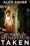 My Master the Minotaur: Taken (A Reluctant BDSM Erotic Romance) - Alice Xavier